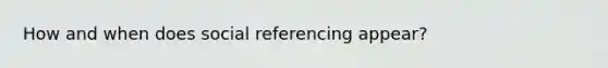 How and when does social referencing appear?