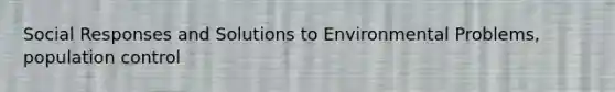 Social Responses and Solutions to Environmental Problems, population control