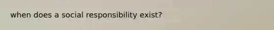 when does a social responsibility exist?