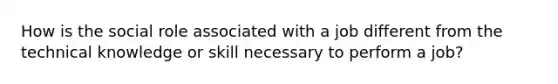 How is the social role associated with a job different from the technical knowledge or skill necessary to perform a job?
