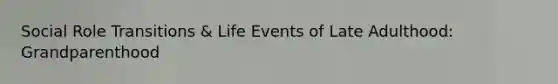 Social Role Transitions & Life Events of Late Adulthood: Grandparenthood