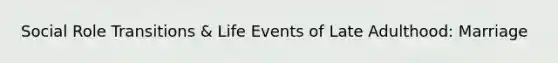 Social Role Transitions & Life Events of Late Adulthood: Marriage