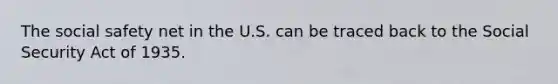 The social safety net in the U.S. can be traced back to the Social Security Act of 1935.