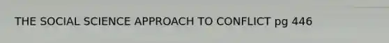 THE SOCIAL SCIENCE APPROACH TO CONFLICT pg 446