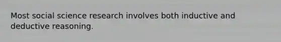 Most social science research involves both inductive and deductive reasoning.