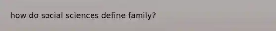 how do social sciences define family?