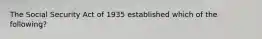 The Social Security Act of 1935 established which of the following?