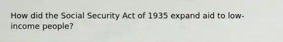 How did the Social Security Act of 1935 expand aid to low-income people?