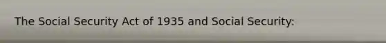 The Social Security Act of 1935 and Social Security:
