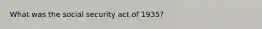 What was the social security act of 1935?