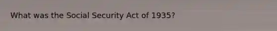 What was the Social Security Act of 1935?