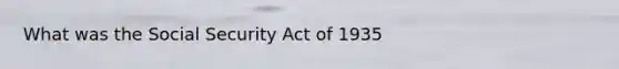 What was the Social Security Act of 1935