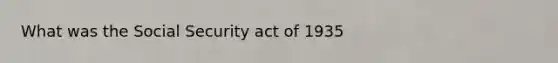 What was the Social Security act of 1935