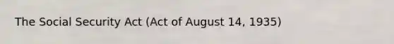 The Social Security Act (Act of August 14, 1935)