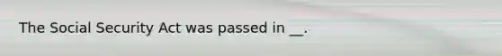 The Social Security Act was passed in __.