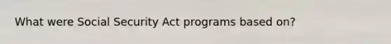 What were Social Security Act programs based on?