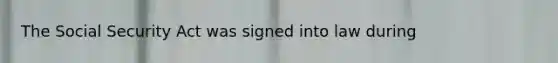 The Social Security Act was signed into law during