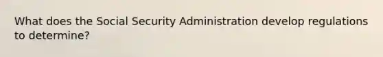 What does the Social Security Administration develop regulations to determine?