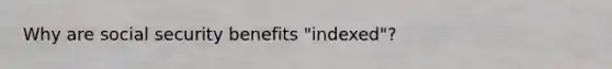 Why are social security benefits "indexed"?