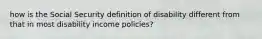 how is the Social Security definition of disability different from that in most disability income policies?