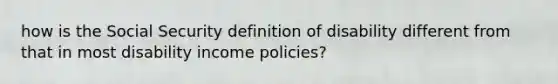 how is the Social Security definition of disability different from that in most disability income policies?