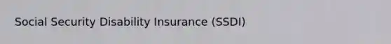 Social Security Disability Insurance (SSDI)