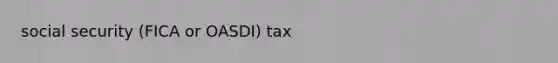 social security (FICA or OASDI) tax