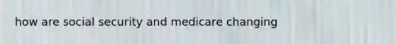 how are social security and medicare changing