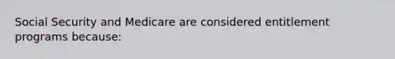 Social Security and Medicare are considered entitlement programs because: