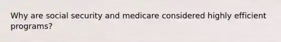 Why are social security and medicare considered highly efficient programs?