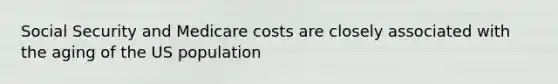 Social Security and Medicare costs are closely associated with the aging of the US population