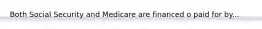 Both Social Security and Medicare are financed o paid for by...