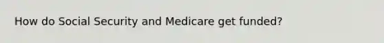 How do Social Security and Medicare get funded?