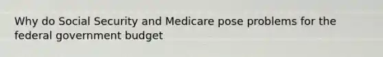 Why do Social Security and Medicare pose problems for the federal government budget