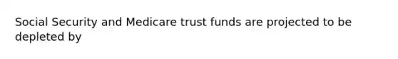 Social Security and Medicare trust funds are projected to be depleted by