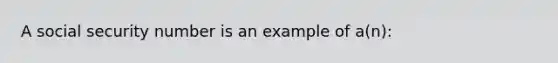 A social security number is an example of a(n):