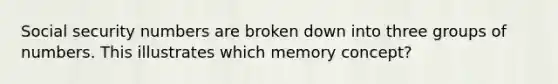 Social security numbers are broken down into three groups of numbers. This illustrates which memory concept?