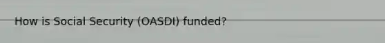 How is Social Security (OASDI) funded?