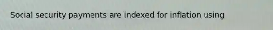 Social security payments are indexed for inflation using