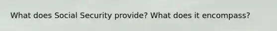 What does Social Security provide? What does it encompass?