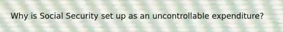 Why is Social Security set up as an uncontrollable expenditure?