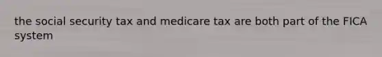 the social security tax and medicare tax are both part of the FICA system