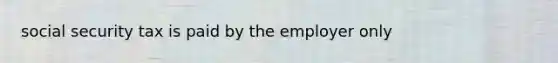 social security tax is paid by the employer only