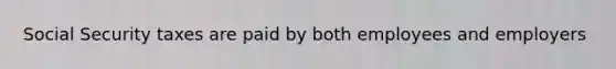 Social Security taxes are paid by both employees and employers