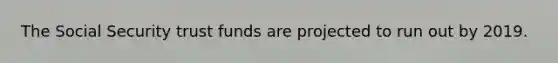 The Social Security trust funds are projected to run out by 2019.​