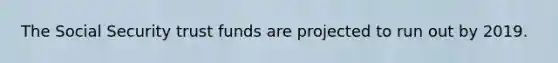 The Social Security trust funds are projected to run out by 2019.