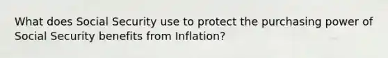 What does Social Security use to protect the purchasing power of Social Security benefits from Inflation?