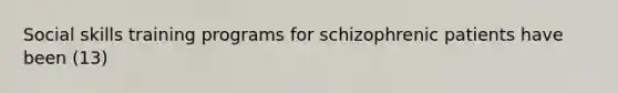 Social skills training programs for schizophrenic patients have been (13)