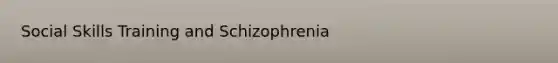 Social Skills Training and Schizophrenia