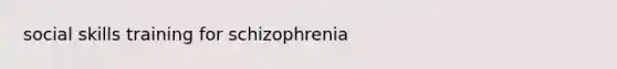 social skills training for schizophrenia